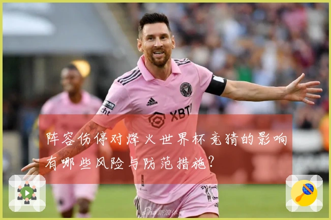 阵容伤停对烽火世界杯竞猜的影响有哪些风险与防范措施？